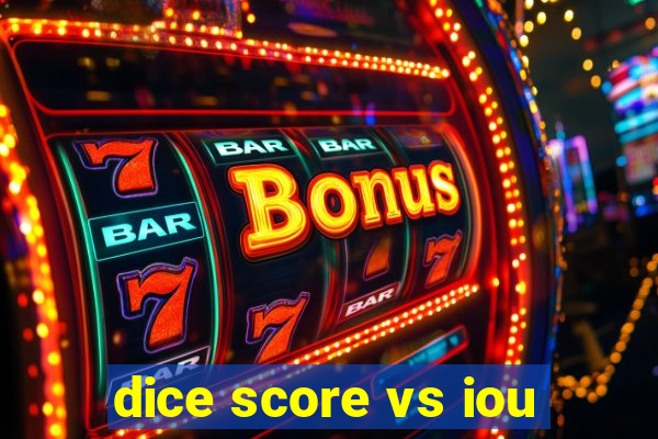 dice score vs iou